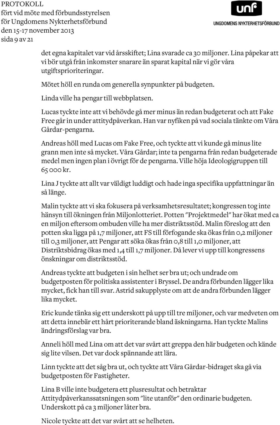 Linda ville ha pengar till webbplatsen. Lucas tyckte inte att vi behövde gå mer minus än redan budgeterat och att Fake Free går in under attitydpåverkan.