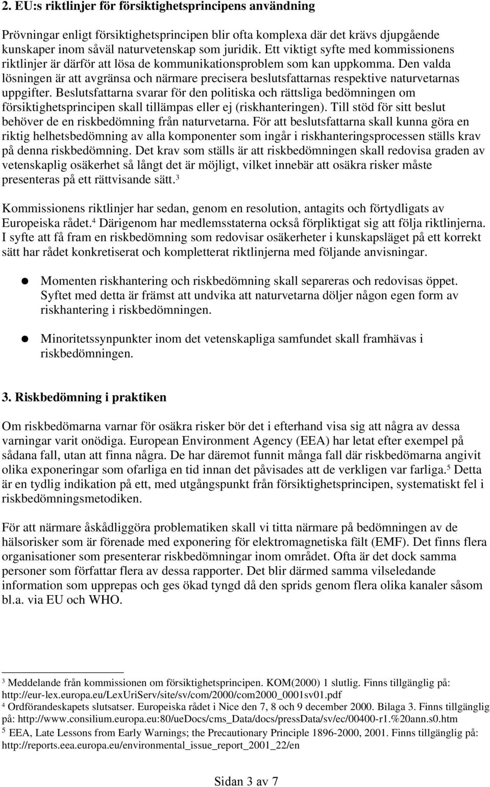 Den valda lösningen är att avgränsa och närmare precisera beslutsfattarnas respektive naturvetarnas uppgifter.