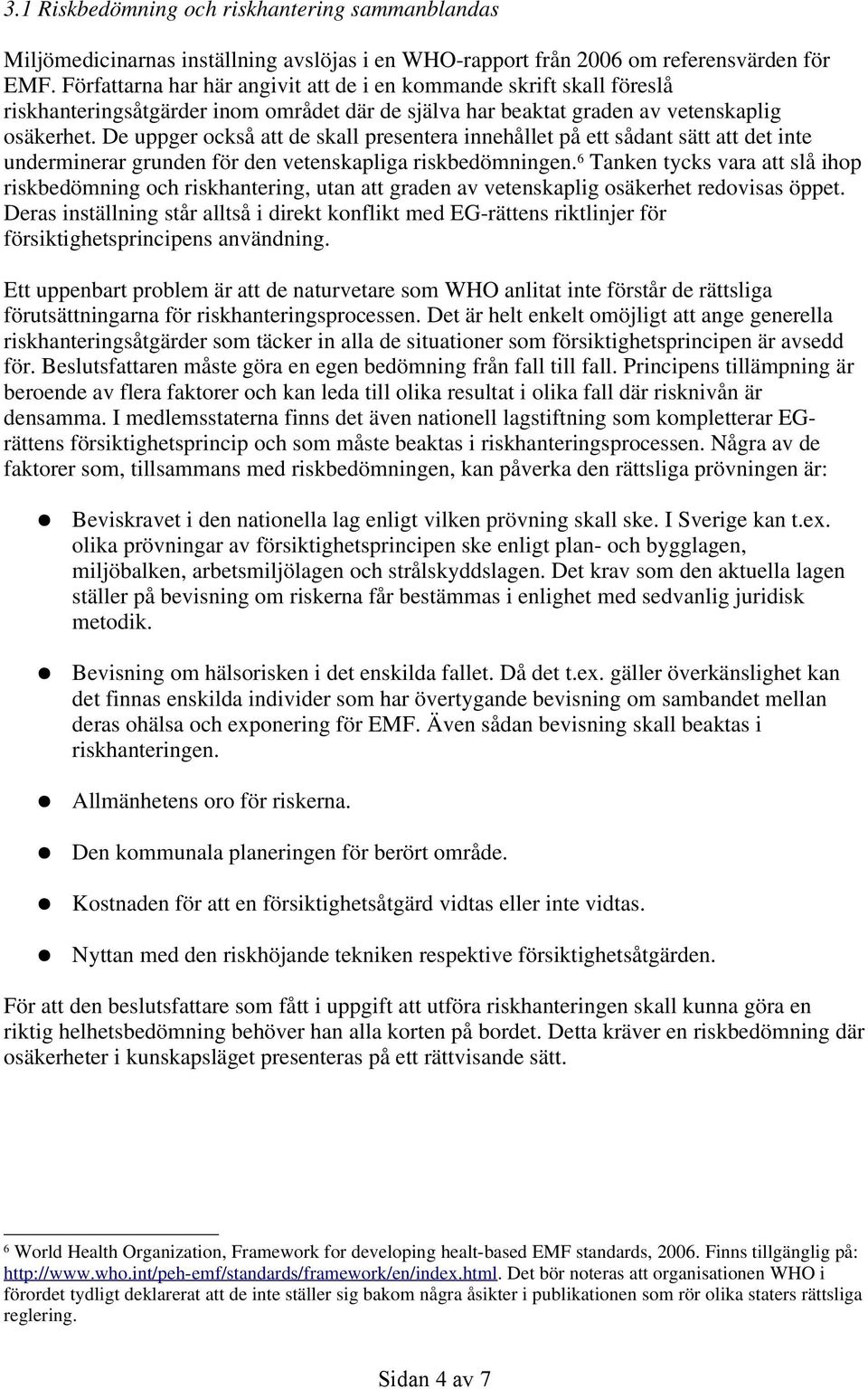 De uppger också att de skall presentera innehållet på ett sådant sätt att det inte underminerar grunden för den vetenskapliga riskbedömningen.