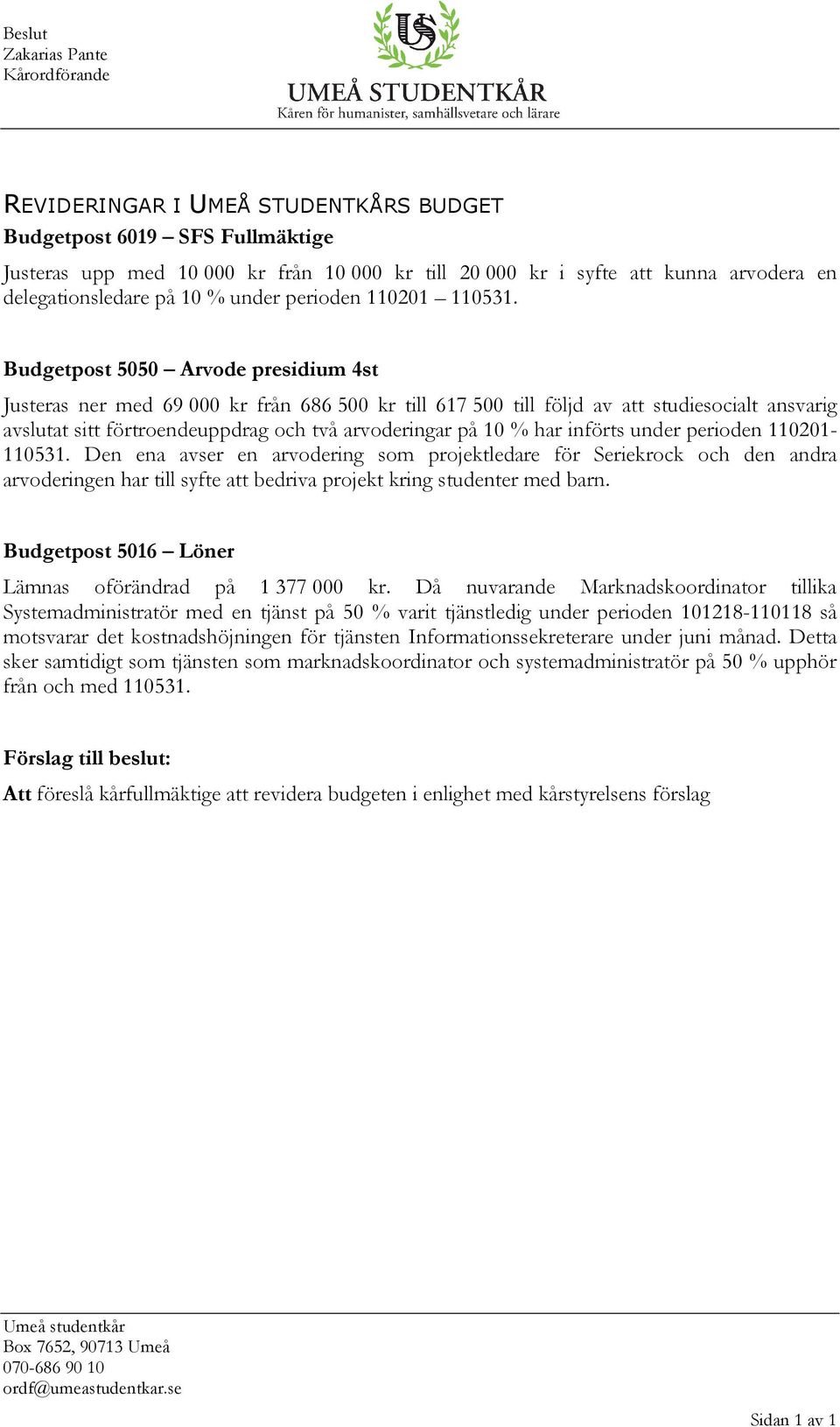 Budgetpost 5050 Arvode presidium 4st Justeras ner med 69 000 kr från 686 500 kr till 617 500 till följd av att studiesocialt ansvarig avslutat sitt förtroendeuppdrag och två arvoderingar på 10 % har