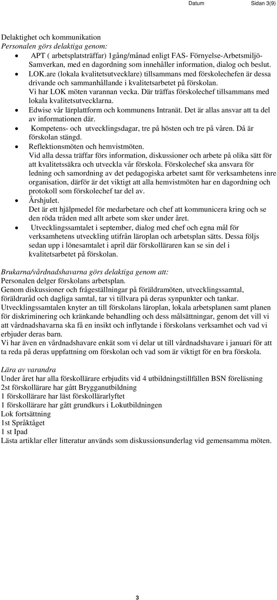 Vi har LOK möten varannan vecka. Där träffas förskolechef tillsammans med lokala kvalitetsutvecklarna. Edwise vår lärplattform och kommunens Intranät.