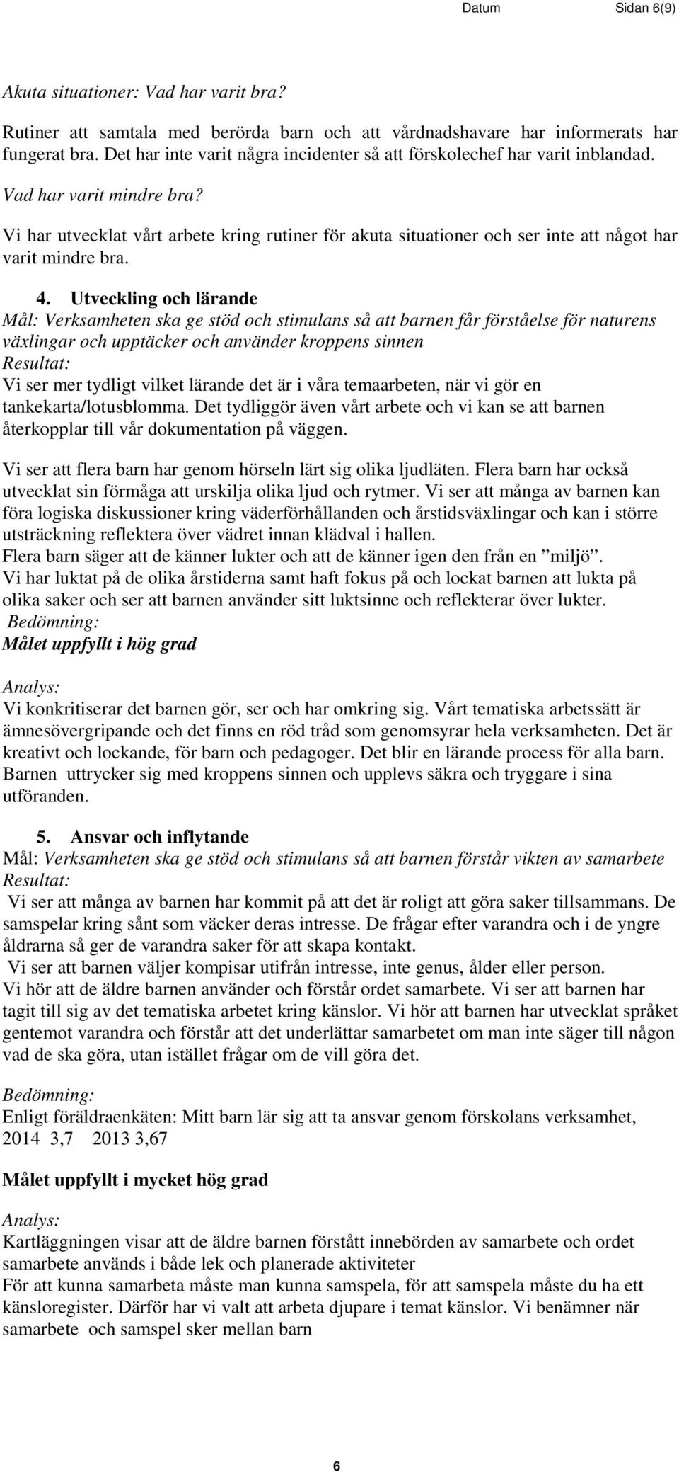 Vi har utvecklat vårt arbete kring rutiner för akuta situationer och ser inte att något har varit mindre bra. 4.