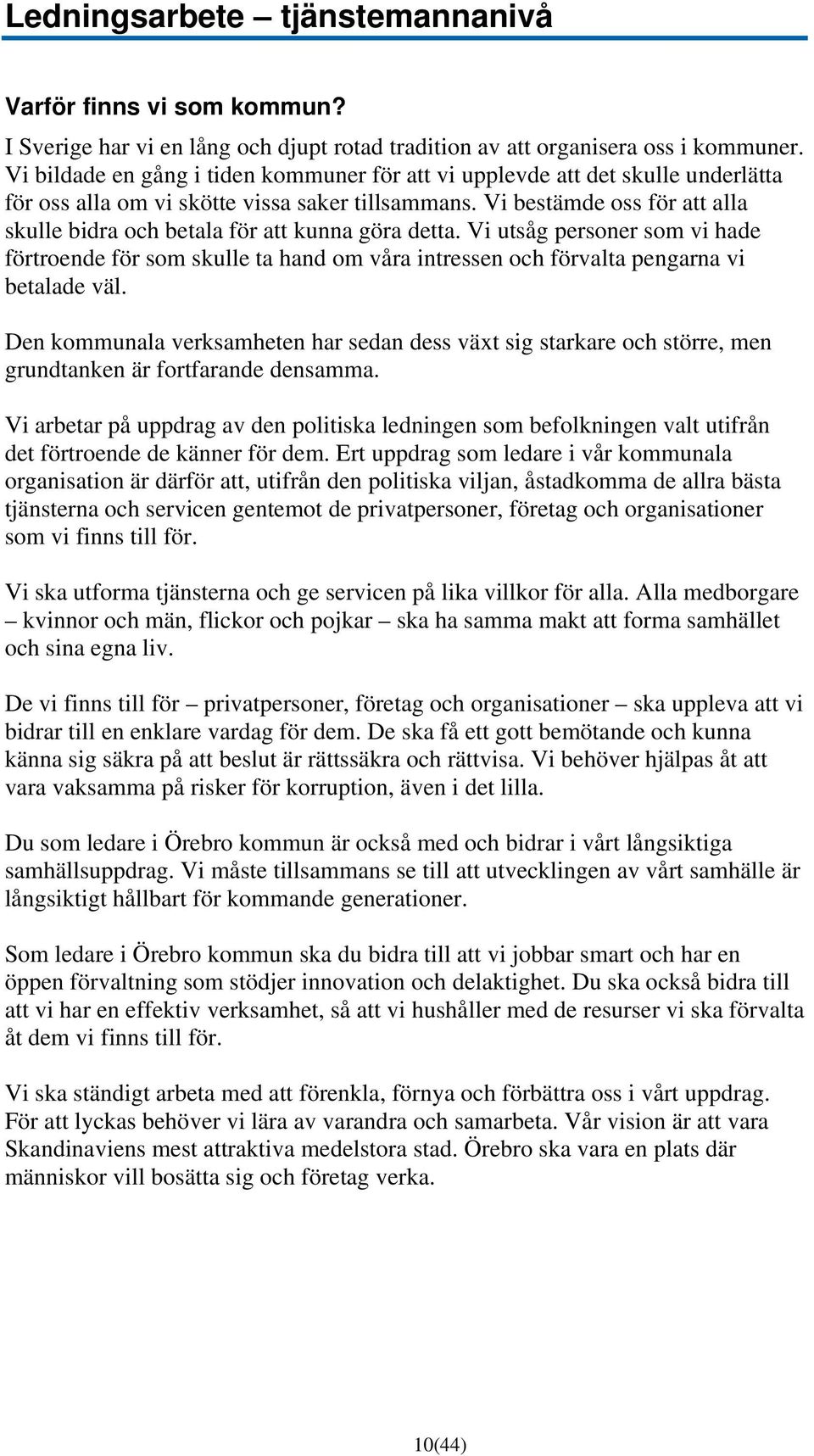 Vi bestämde oss för att alla skulle bidra och betala för att kunna göra detta. Vi utsåg personer som vi hade förtroende för som skulle ta hand om våra intressen och förvalta pengarna vi betalade väl.