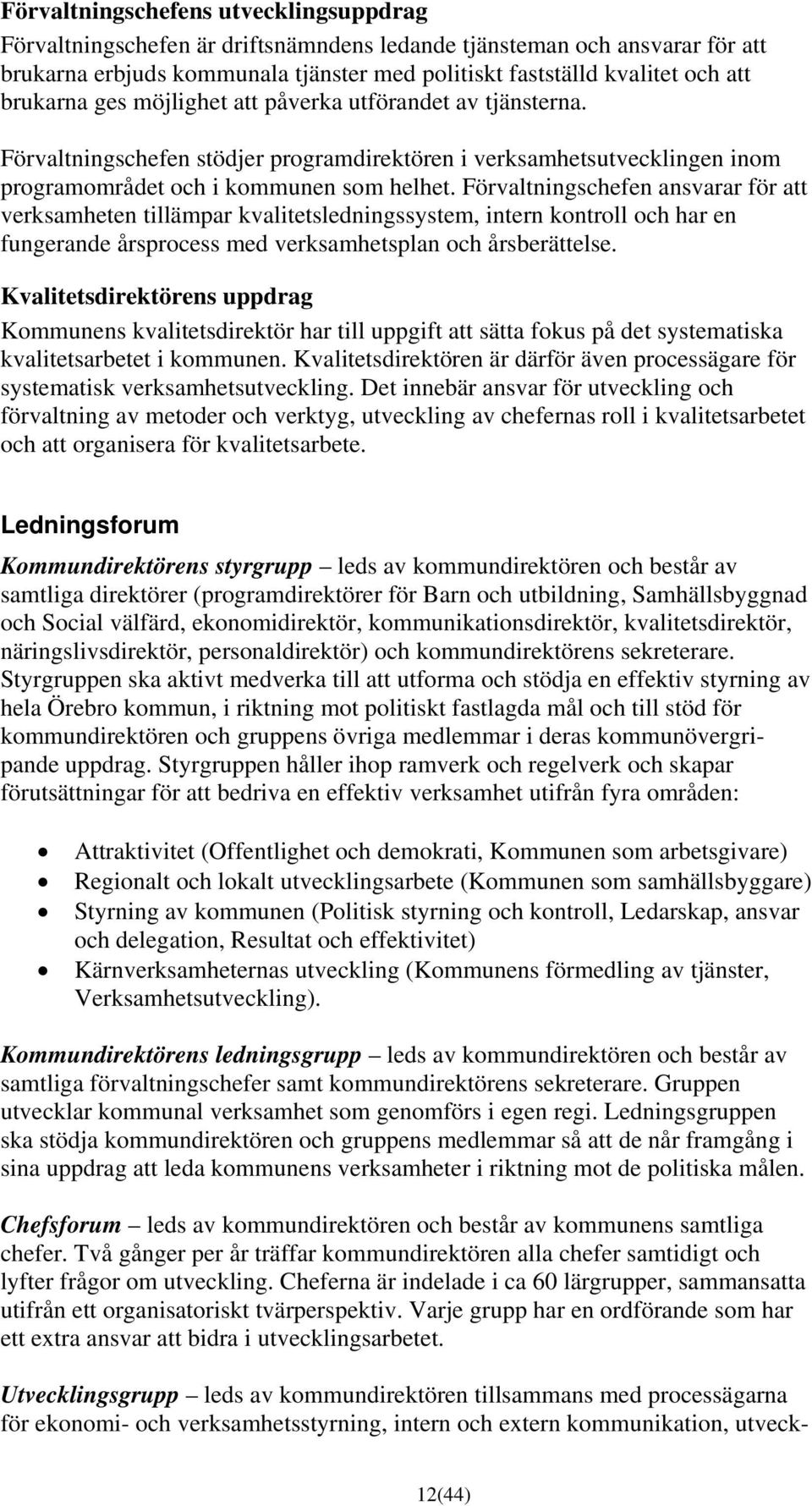 Förvaltningschefen ansvarar för att verksamheten tillämpar kvalitetsledningssystem, intern kontroll och har en fungerande årsprocess med verksamhetsplan och årsberättelse.