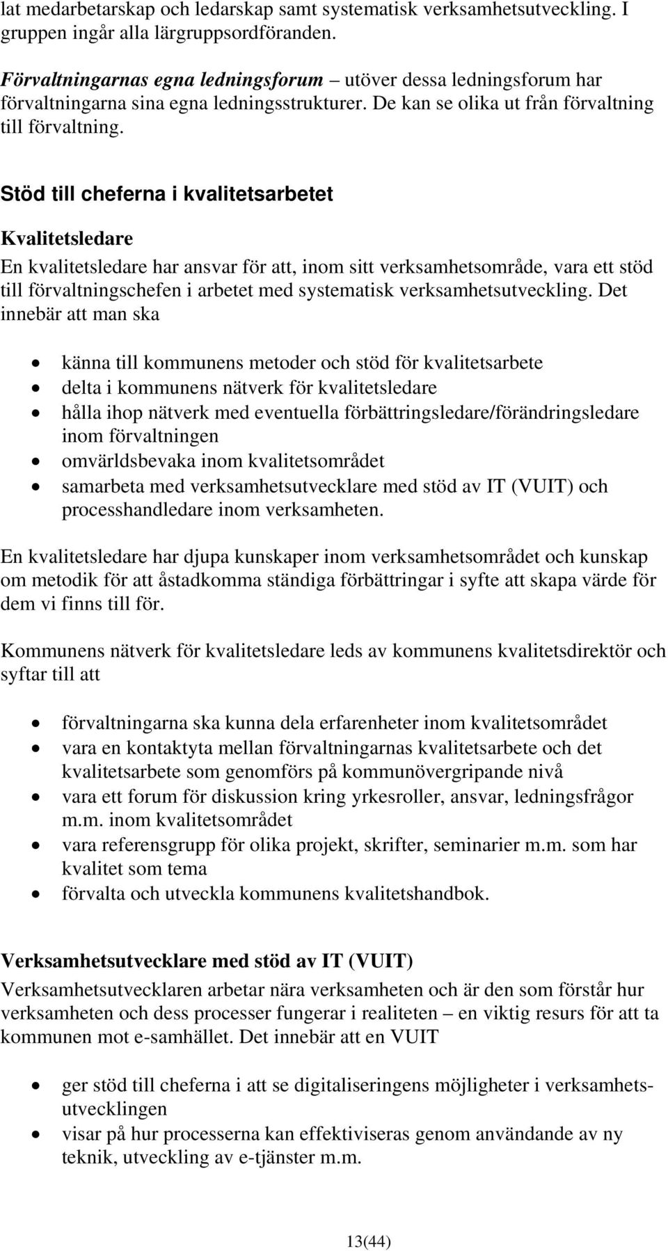 Stöd till cheferna i kvalitetsarbetet Kvalitetsledare En kvalitetsledare har ansvar för att, inom sitt verksamhetsområde, vara ett stöd till förvaltningschefen i arbetet med systematisk