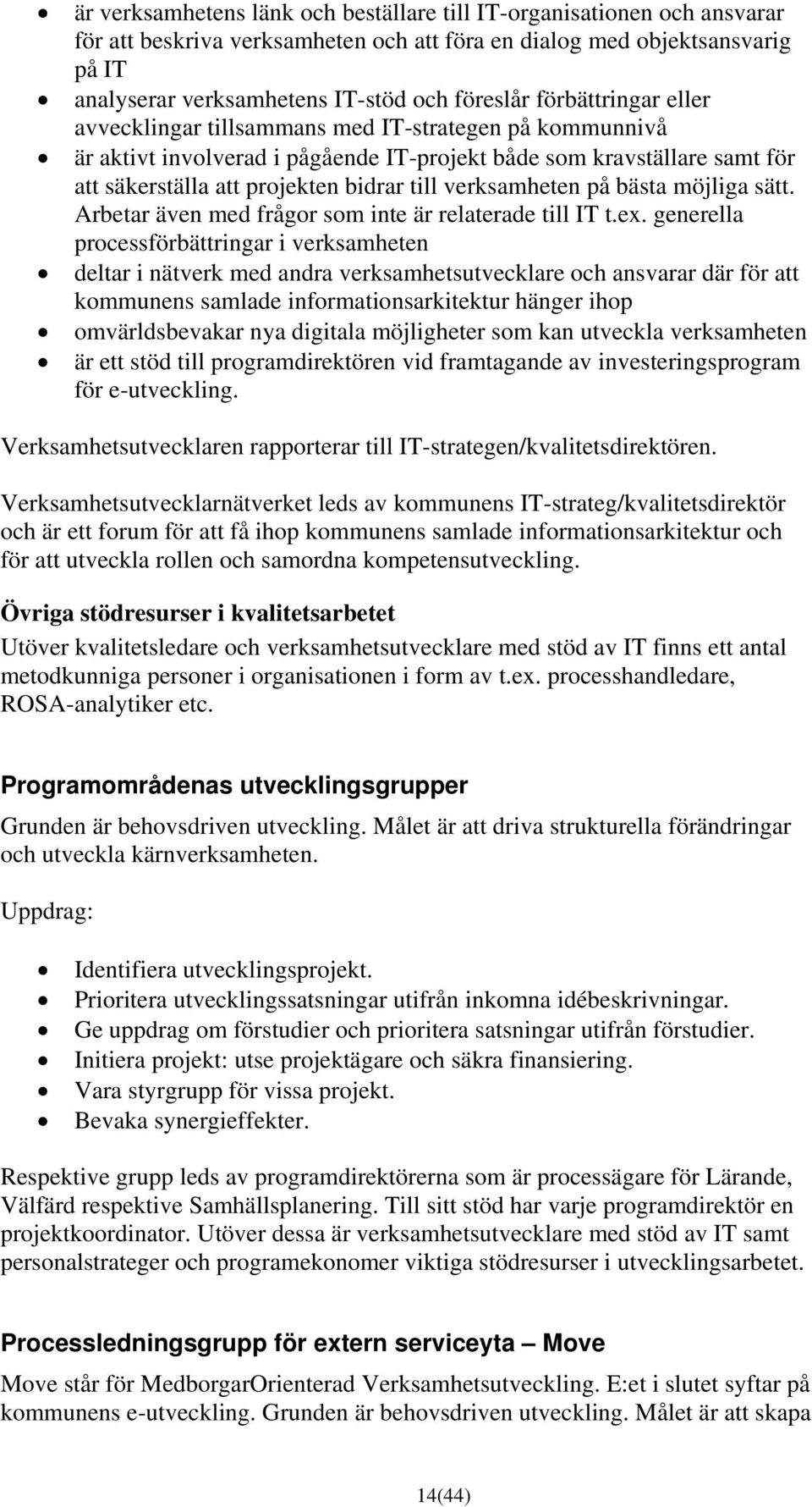 verksamheten på bästa möjliga sätt. Arbetar även med frågor som inte är relaterade till IT t.ex.