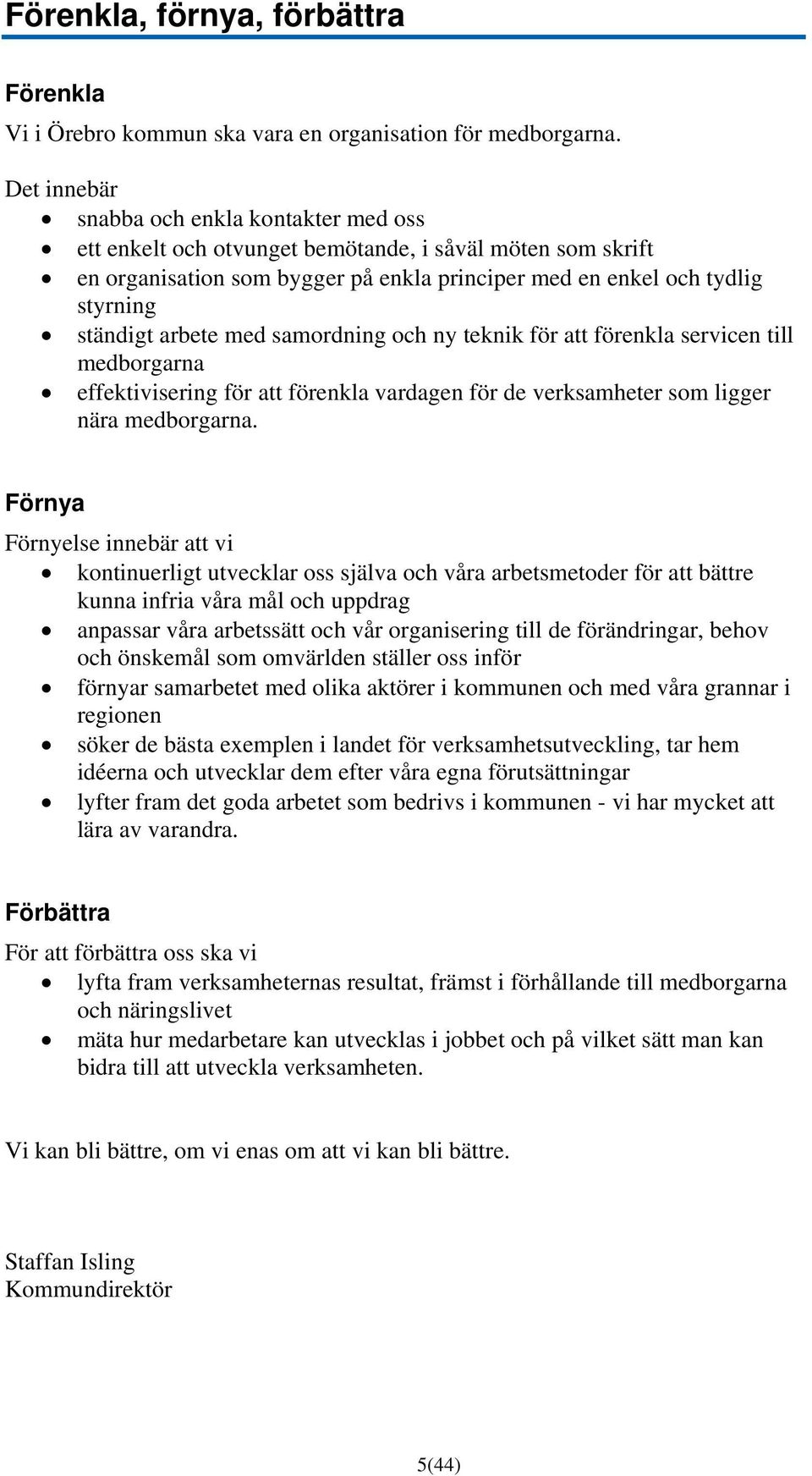 arbete med samordning och ny teknik för att förenkla servicen till medborgarna effektivisering för att förenkla vardagen för de verksamheter som ligger nära medborgarna.