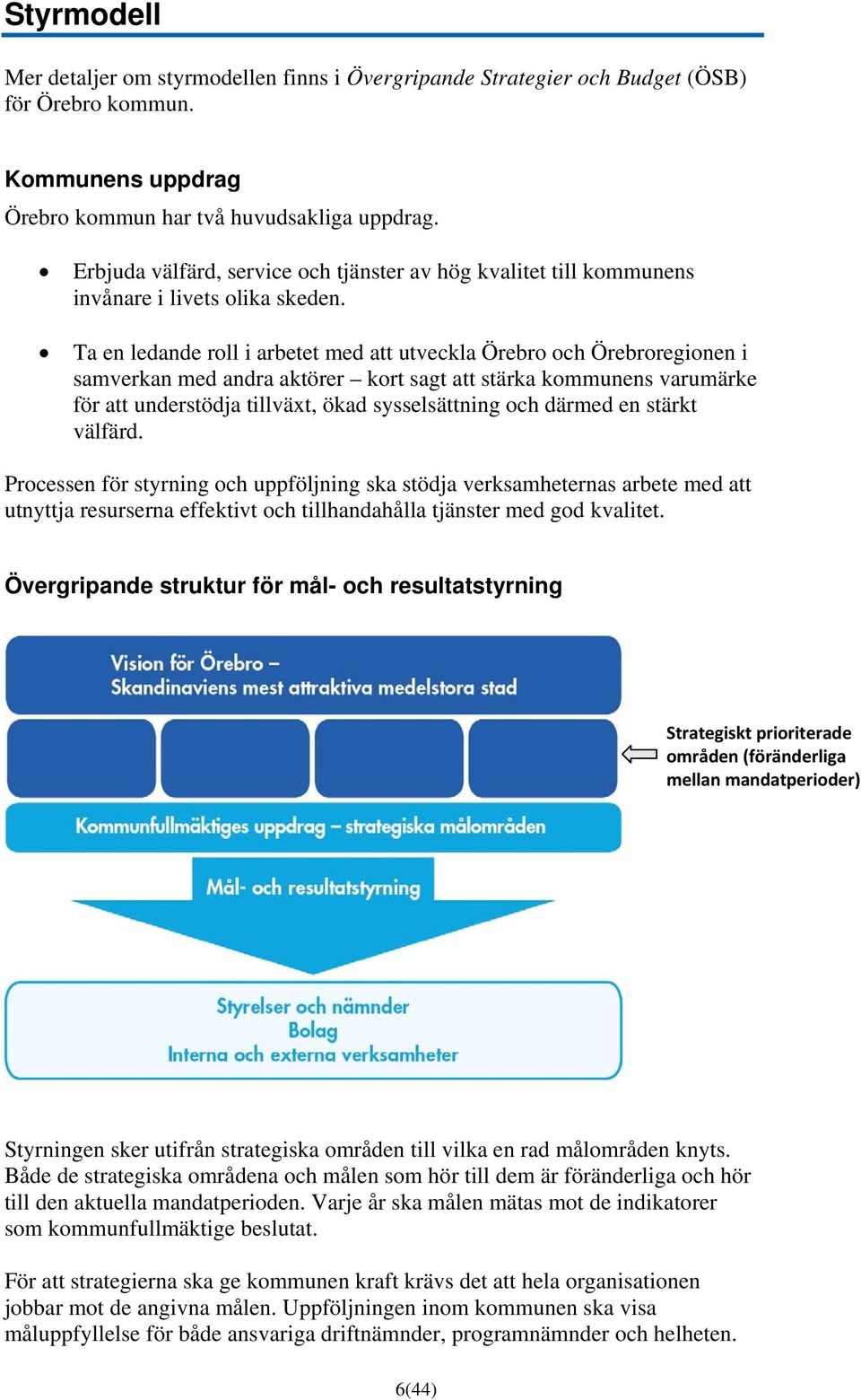 Ta en ledande roll i arbetet med att utveckla Örebro och Örebroregionen i samverkan med andra aktörer kort sagt att stärka kommunens varumärke för att understödja tillväxt, ökad sysselsättning och