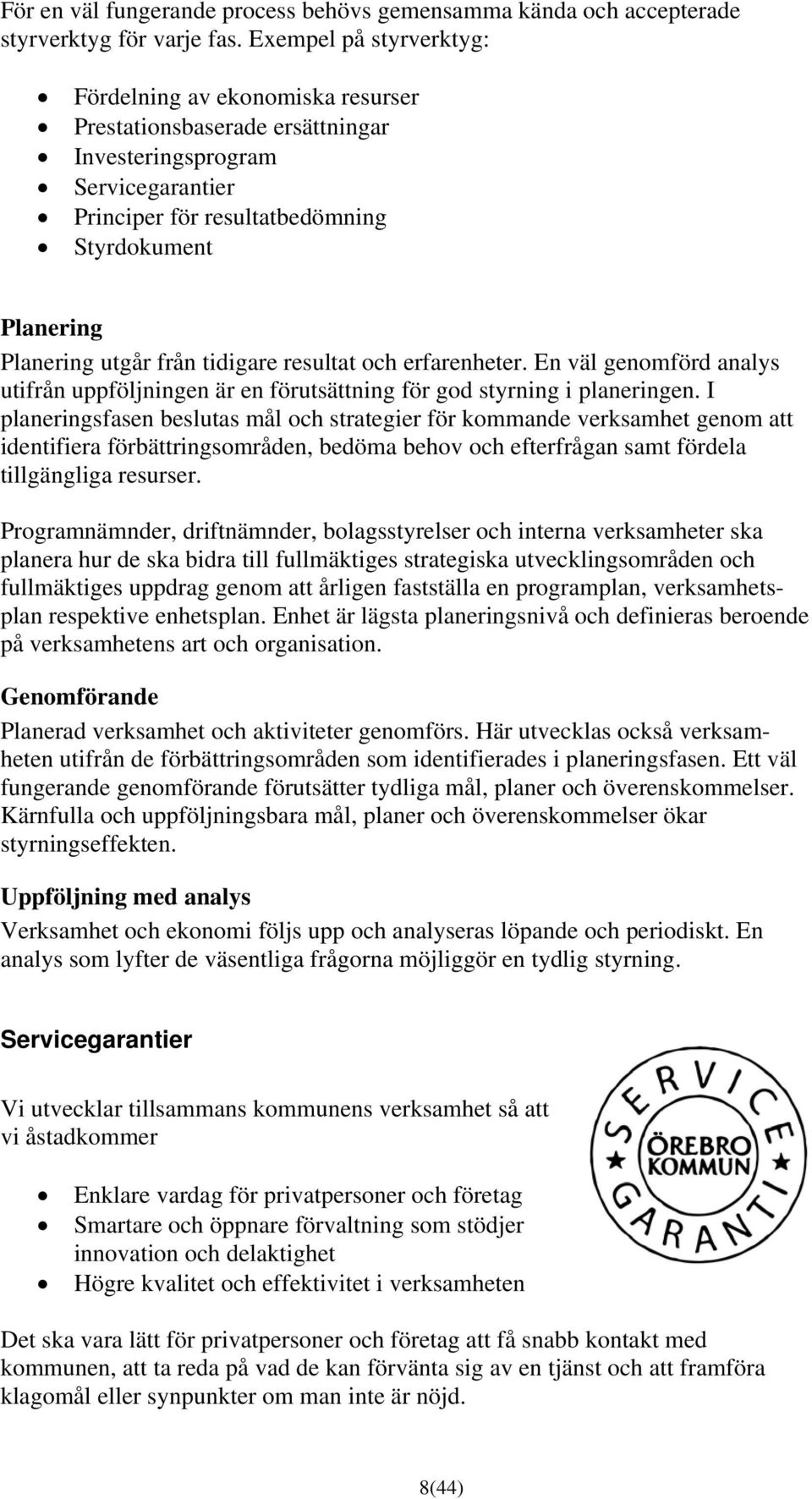 från tidigare resultat och erfarenheter. En väl genomförd analys utifrån uppföljningen är en förutsättning för god styrning i planeringen.