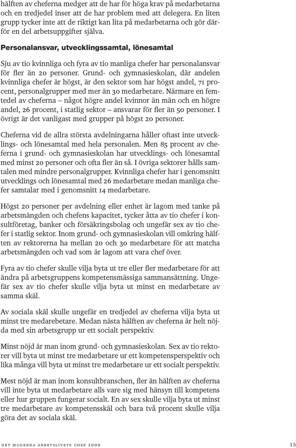 Personalansvar, utvecklingssamtal, lönesamtal Sju av tio kvinnliga och fyra av tio manliga chefer har personal ansvar för fler än 20 personer.