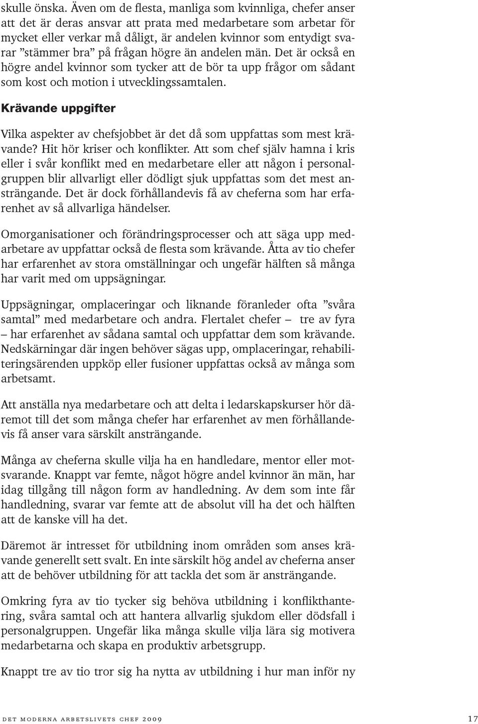 bra på frågan högre än andelen män. Det är också en högre andel kvinnor som tycker att de bör ta upp frågor om sådant som kost och motion i utvecklingssamtalen.