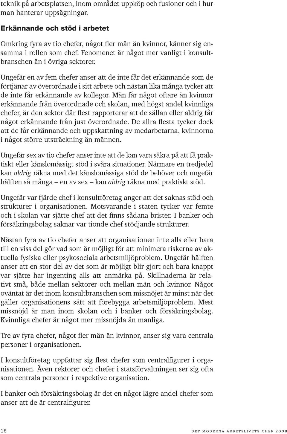 Ungefär en av fem chefer anser att de inte får det erkännande som de förtjänar av överordnade i sitt arbete och nästan lika många tycker att de inte får erkännande av kollegor.