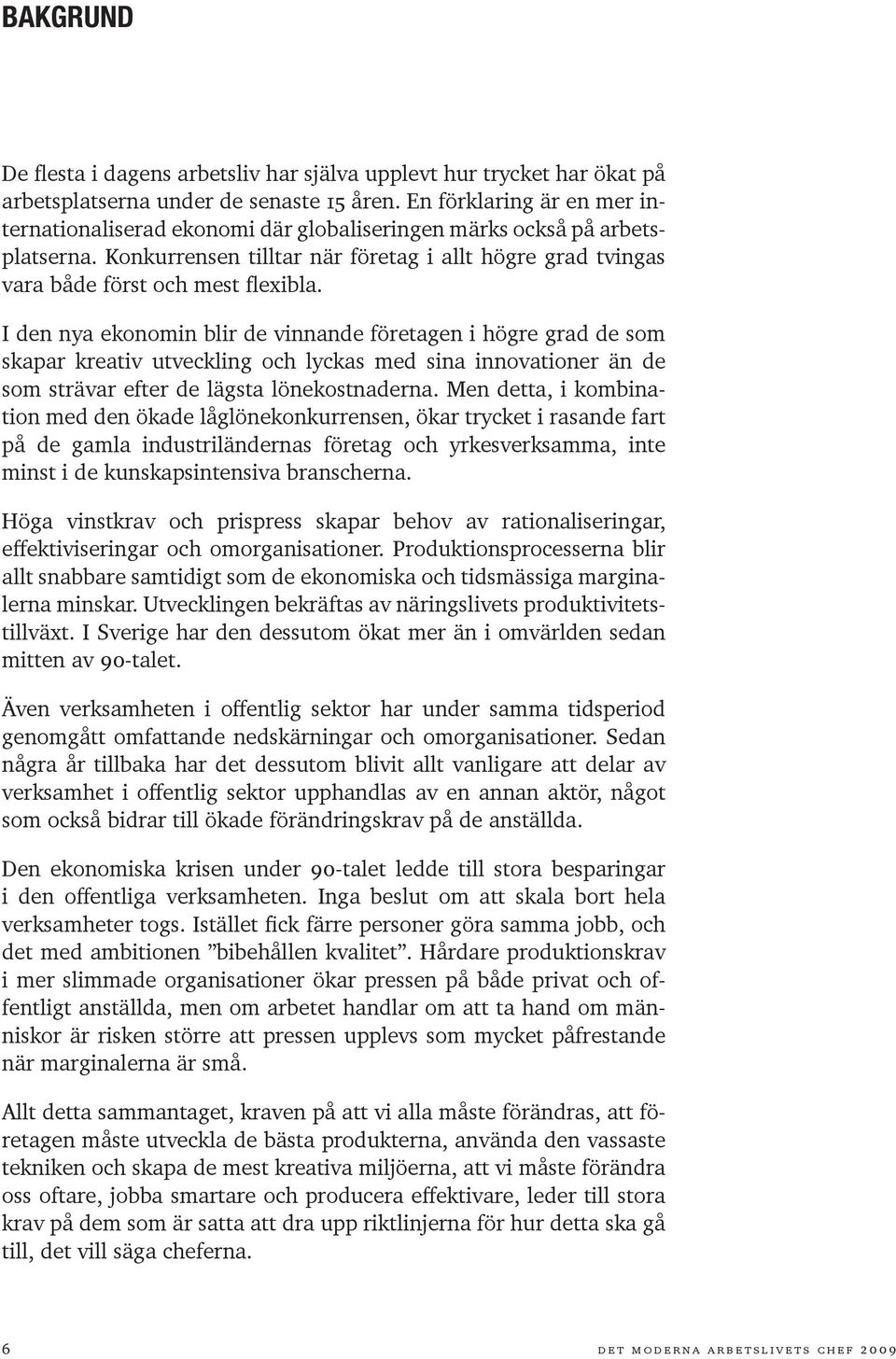 I den nya ekonomin blir de vinnande företagen i högre grad de som skapar kreativ utveckling och lyckas med sina innovationer än de som strävar efter de lägsta lönekostnaderna.