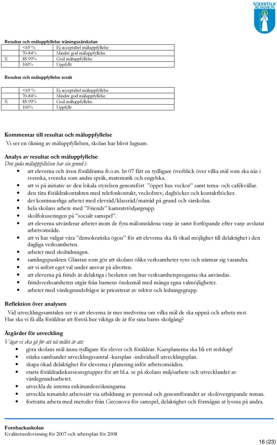 att vi på initiativ av den lokala styrelsen genomfört öppet hus veckor samt tema- och cafékvällar. den täta föräldrakontakten med telefonkontakt, veckobrev, dagböcker och kontaktböcker.