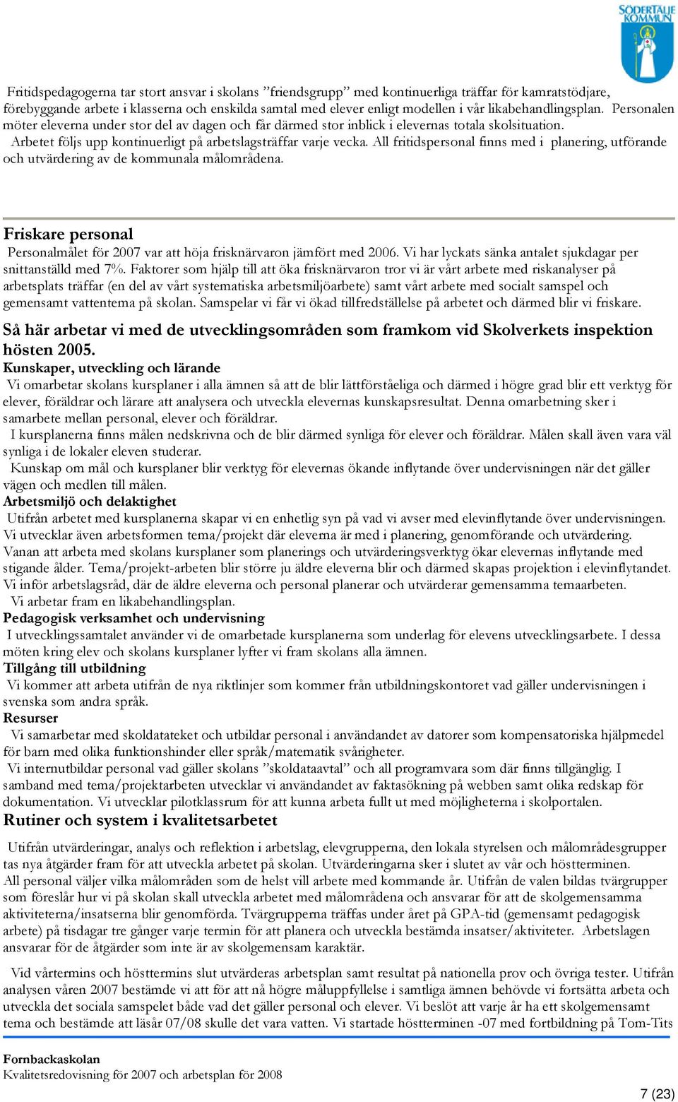 All fritidspersonal finns med i planering, utförande och utvärdering av de kommunala målområdena. Friskare personal Personalmålet för 2007 var att höja frisknärvaron jämfört med 2006.