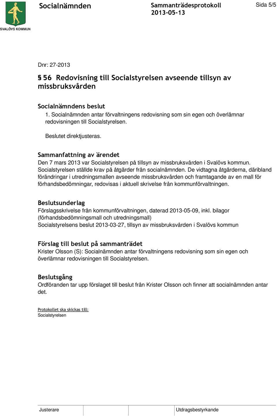Sammanfattning av ärendet Den 7 mars 2013 var Socialstyrelsen på tillsyn av missbruksvården i Svalövs kommun. Socialstyrelsen ställde krav på åtgärder från socialnämnden.