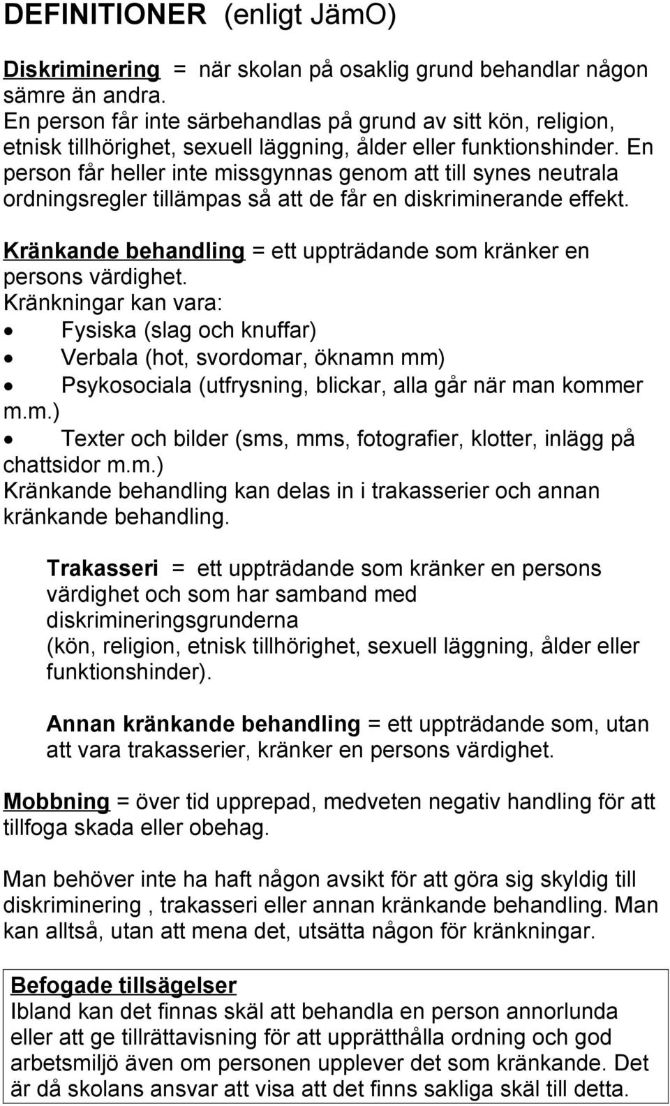 En person får heller inte missgynnas genom att till synes neutrala ordningsregler tillämpas så att de får en diskriminerande effekt.