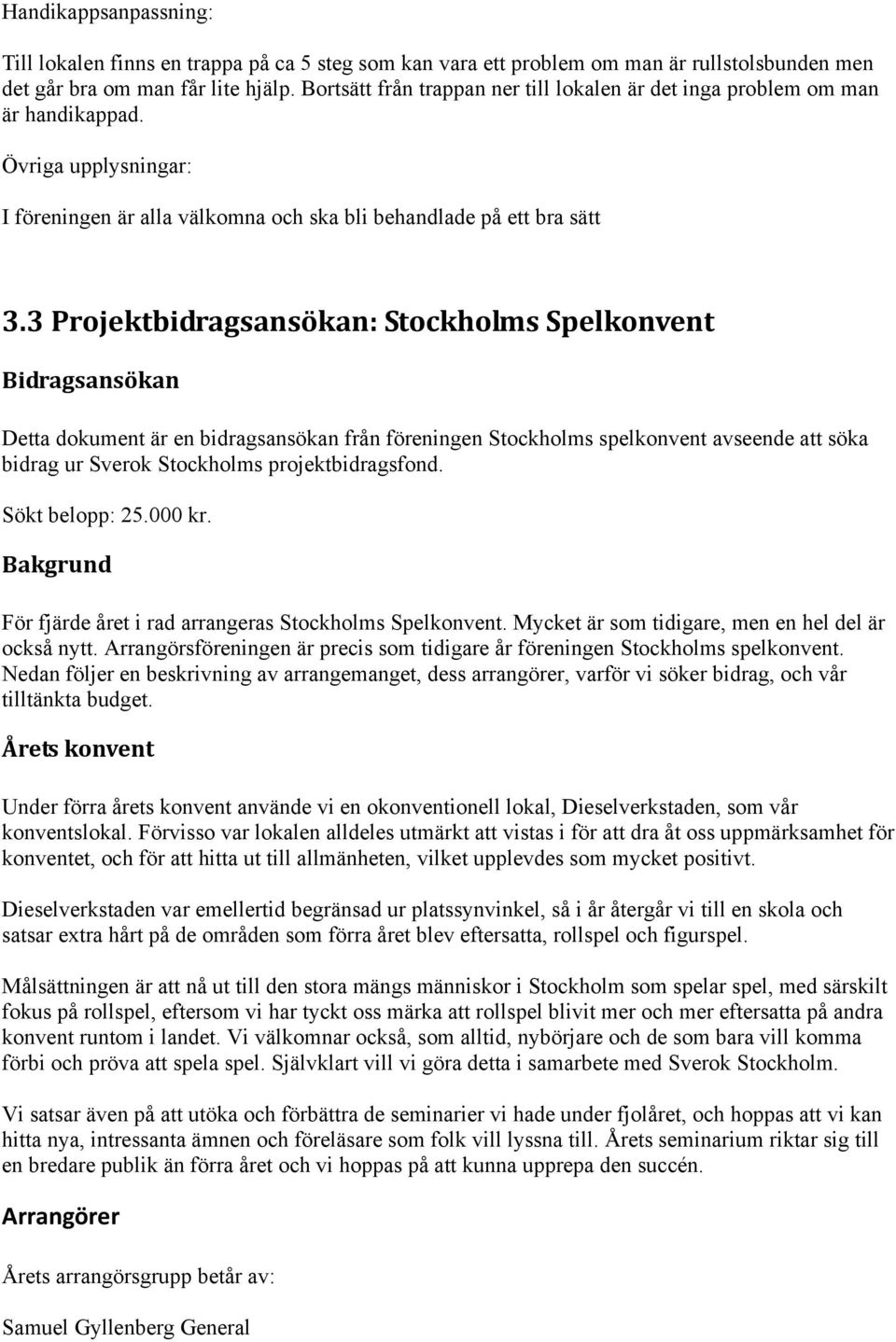 3 Projektbidragsansökan: Stockholms Spelkonvent Bidragsansökan Detta dokument är en bidragsansökan från föreningen Stockholms spelkonvent avseende att söka bidrag ur Sverok Stockholms