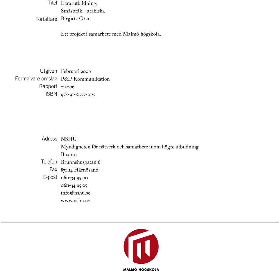 Utgiven Formgivare omslag Rapport ISBN Februari 2006 P&P Kommunikation 2:2006 978-91-85777-01-3