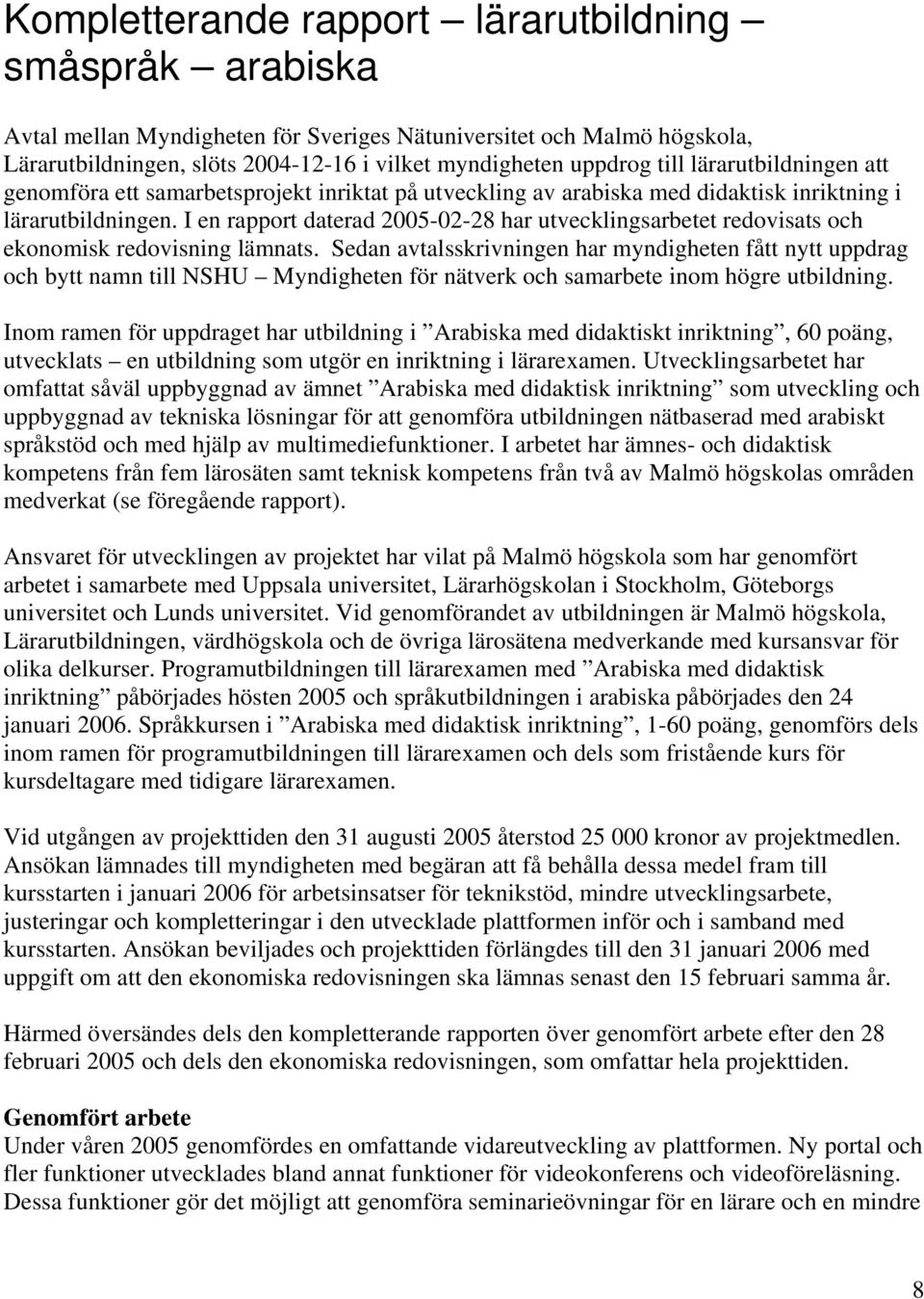 I en rapport daterad 2005-02-28 har utvecklingsarbetet redovisats och ekonomisk redovisning lämnats.