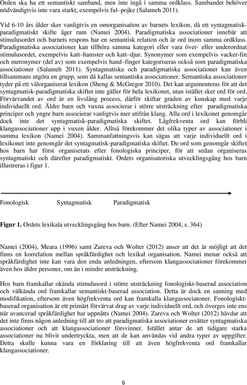 Paradigmatiska associationer innebär att stimulusordet och barnets respons har en semantisk relation och är ord inom samma ordklass.