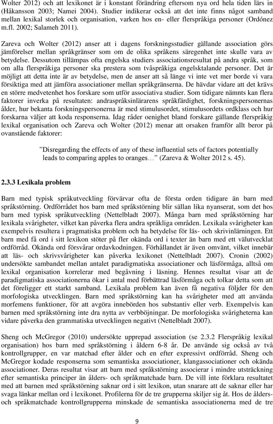 Zareva och Wolter (2012) anser att i dagens forskningsstudier gällande association görs jämförelser mellan språkgränser som om de olika språkens säregenhet inte skulle vara av betydelse.