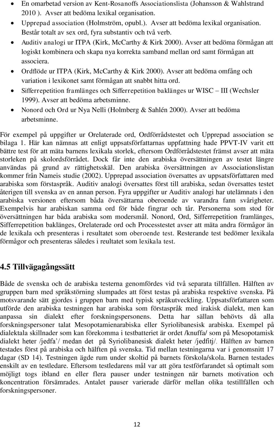 Ordflöde ur ITPA (Kirk, McCarthy & Kirk 2000). Avser att bedöma omfång och variation i lexikonet samt förmågan att snabbt hitta ord.