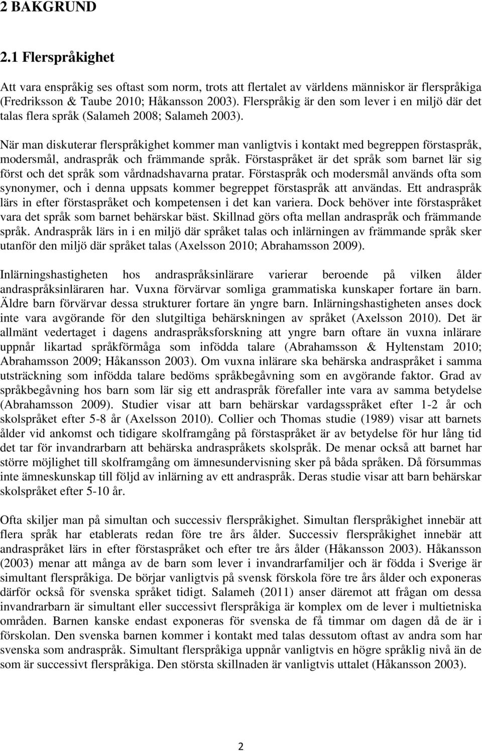 När man diskuterar flerspråkighet kommer man vanligtvis i kontakt med begreppen förstaspråk, modersmål, andraspråk och främmande språk.