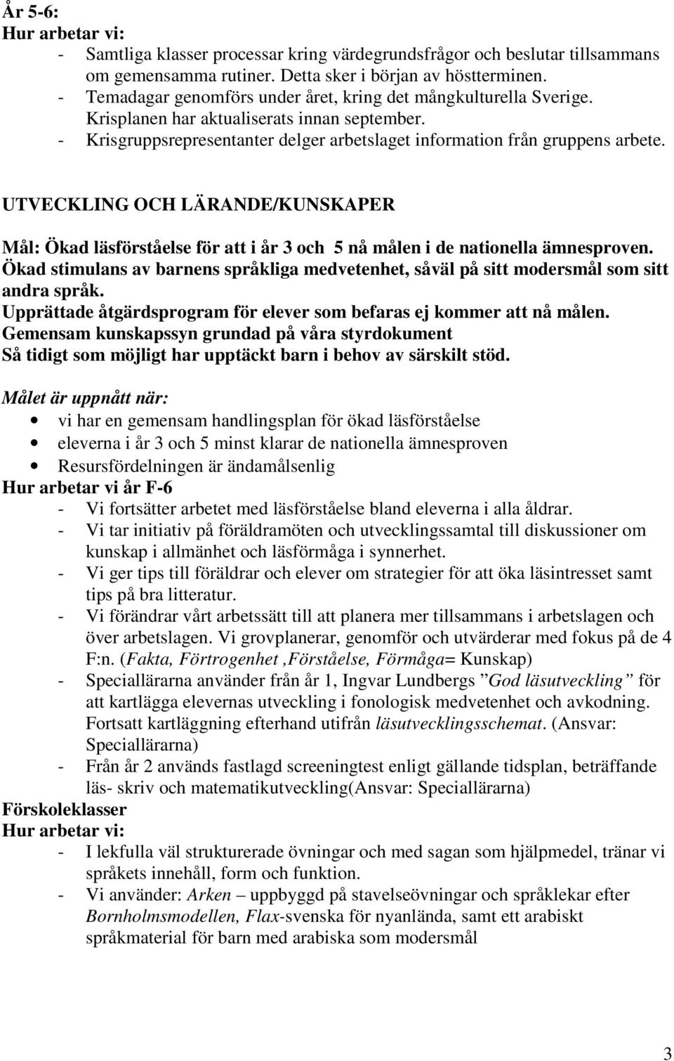 UTVECKLING OCH LÄRANDE/KUNSKAPER Mål: Ökad läsförståelse för att i år 3 och 5 nå målen i de nationella ämnesproven.