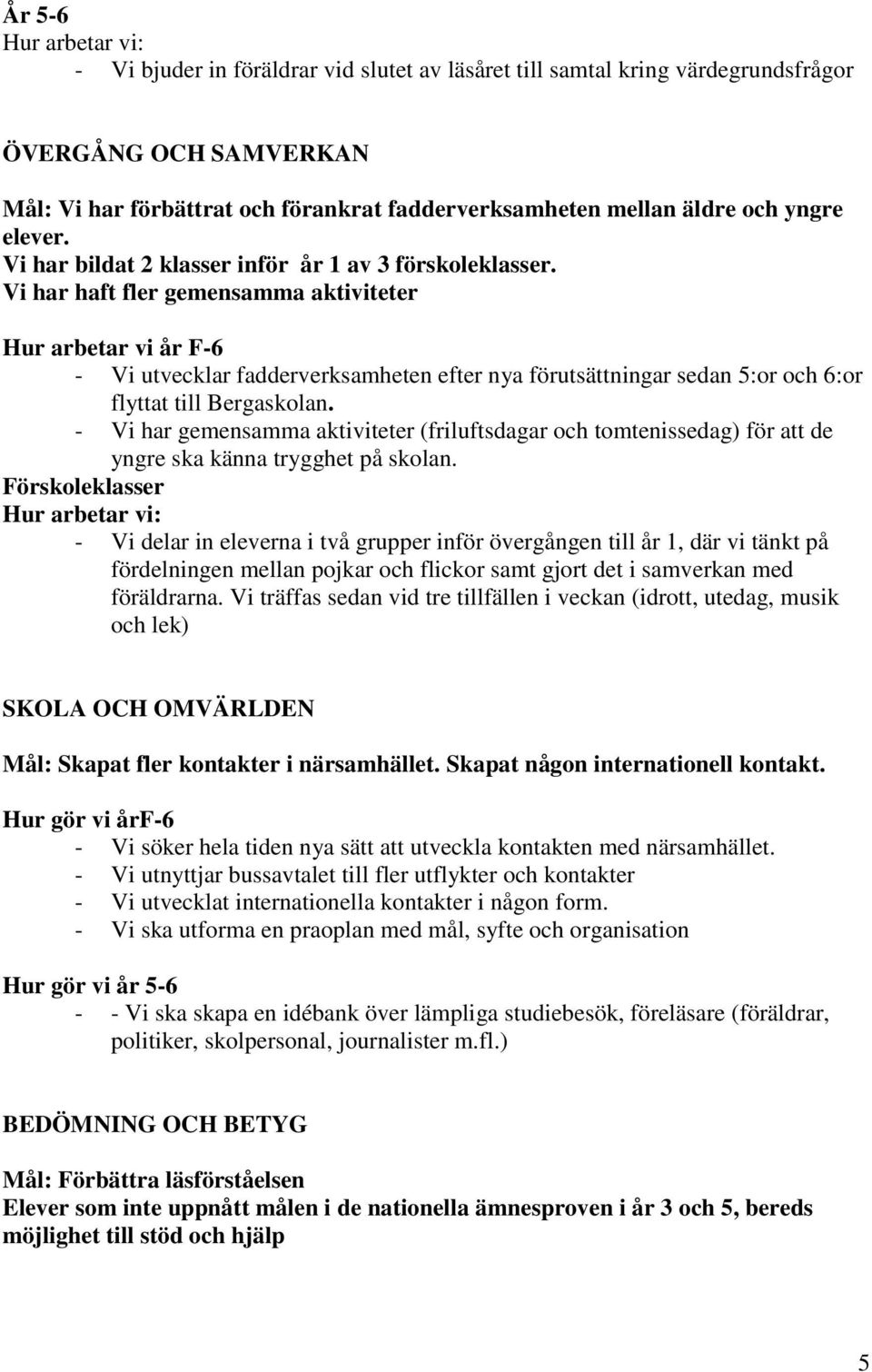 Vi har haft fler gemensamma aktiviteter Hur arbetar vi år F-6 - Vi utvecklar fadderverksamheten efter nya förutsättningar sedan 5:or och 6:or flyttat till Bergaskolan.