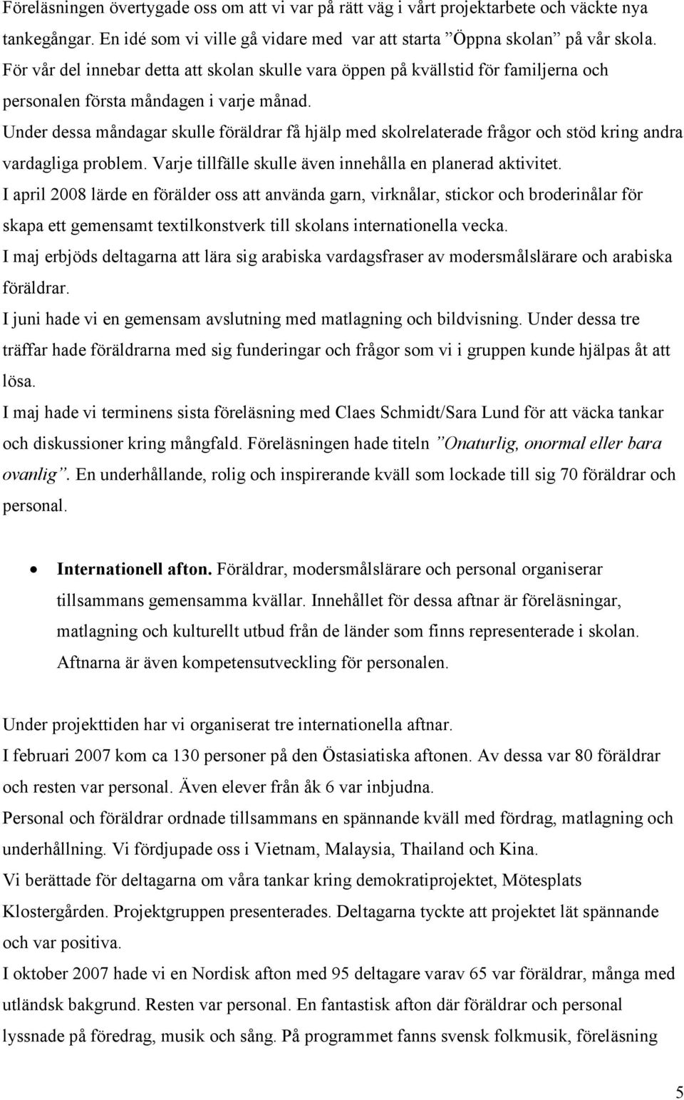 Under dessa måndagar skulle föräldrar få hjälp med skolrelaterade frågor och stöd kring andra vardagliga problem. Varje tillfälle skulle även innehålla en planerad aktivitet.