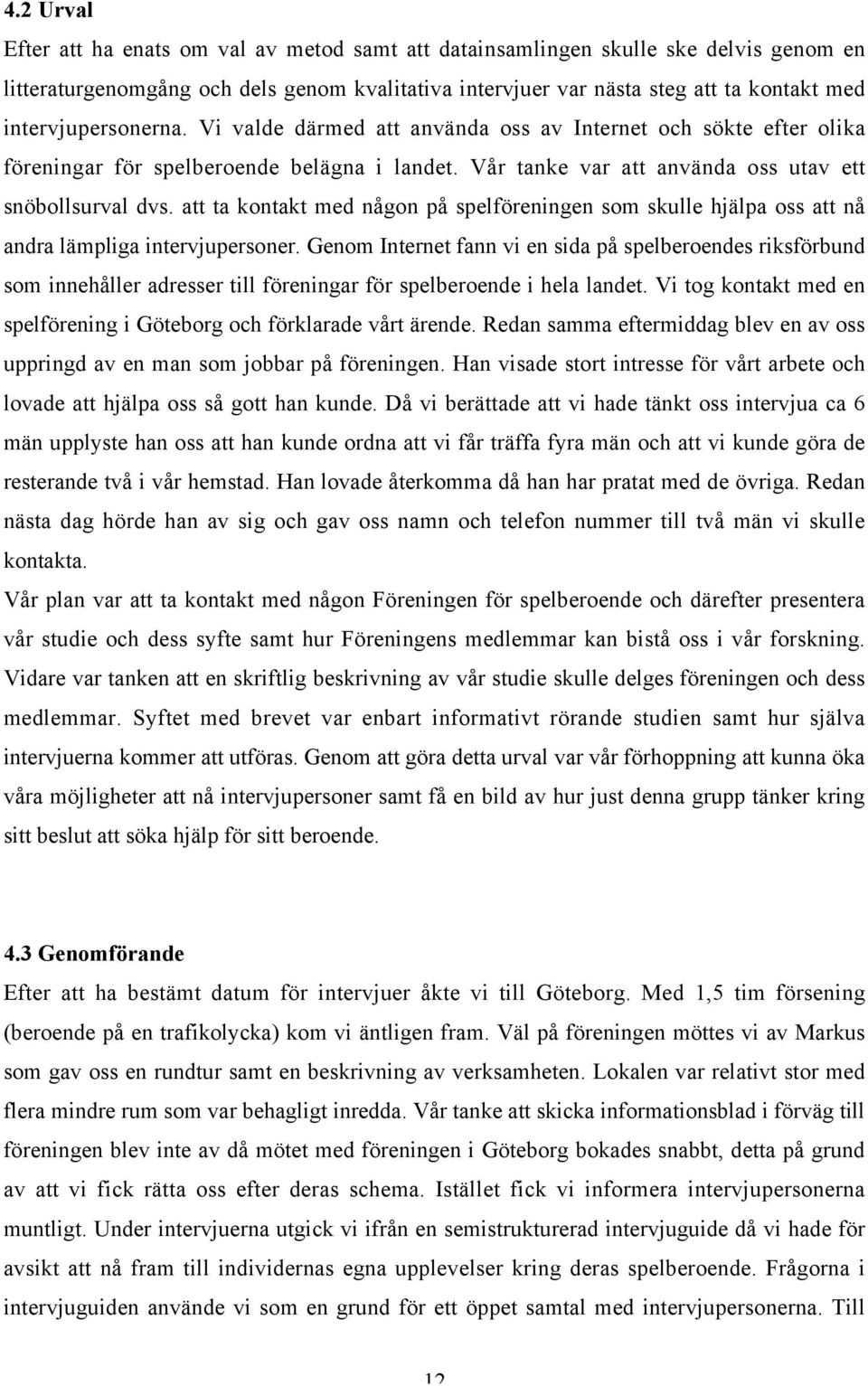 att ta kontakt med någon på spelföreningen som skulle hjälpa oss att nå andra lämpliga intervjupersoner.