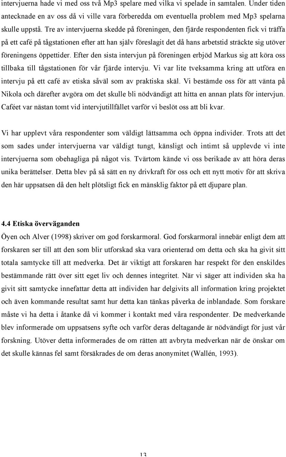 öppettider. Efter den sista intervjun på föreningen erbjöd Markus sig att köra oss tillbaka till tågstationen för vår fjärde intervju.