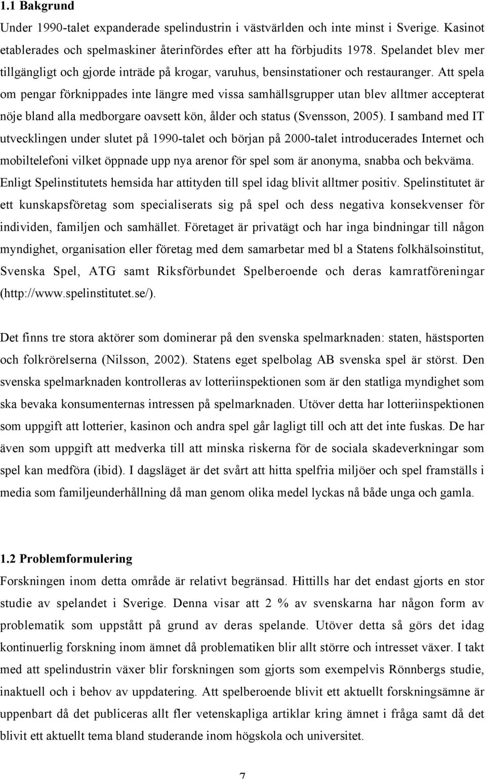 Att spela om pengar förknippades inte längre med vissa samhällsgrupper utan blev alltmer accepterat nöje bland alla medborgare oavsett kön, ålder och status (Svensson, 2005).