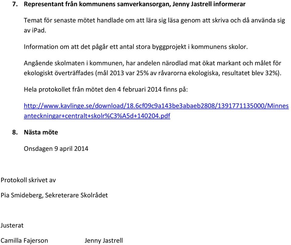 Angående skolmaten i kommunen, har andelen närodlad mat ökat markant och målet för ekologiskt överträffades (mål 2013 var 25% av råvarorna ekologiska, resultatet blev 32%).