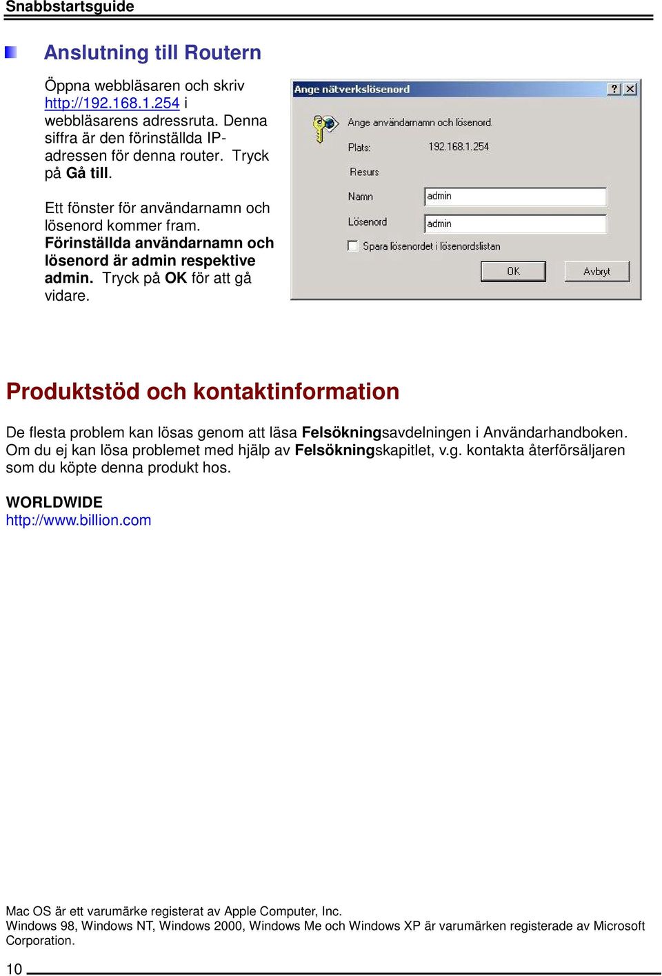 Produktstöd och kontaktinformation De flesta problem kan lösas genom att läsa Felsökningsavdelningen i Användarhandboken. Om du ej kan lösa problemet med hjälp av Felsökningskapitlet, v.g. kontakta återförsäljaren som du köpte denna produkt hos.