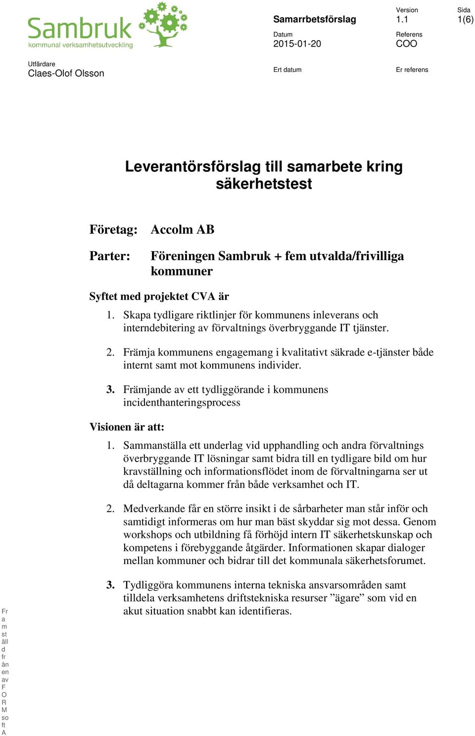 med projektet CVA är 1. Skapa tydligare riktlinjer för kommunens inleverans och interndebitering av förvaltnings överbryggande IT tjänster. 2.