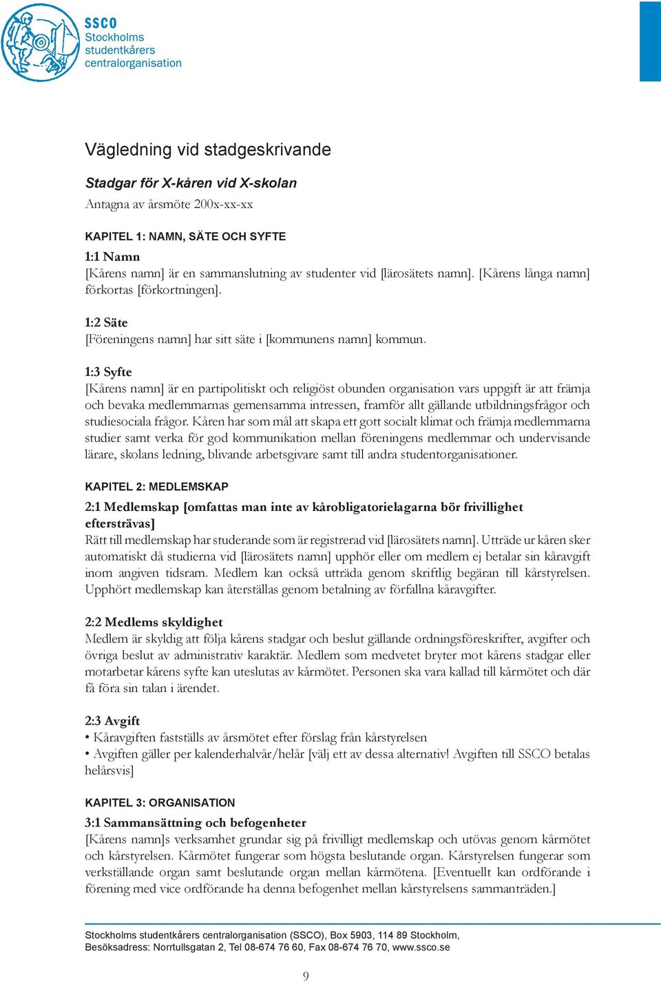 1:3 Syfte [Kårens namn] är en partipolitiskt och religiöst obunden organisation vars uppgift är att främja och bevaka medlemmarnas gemensamma intressen, framför allt gällande utbildningsfrågor och