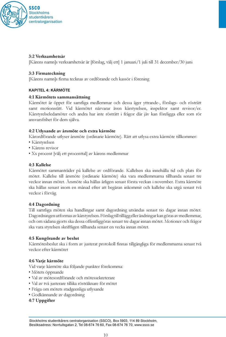 Vid kårmötet närvarar även kårstyrelsen, inspektor samt revisor/er. Kårstyrelseledamöter och andra har inte rösträtt i frågor där jäv kan föreligga eller som rör ansvarsfrihet för dem själva.