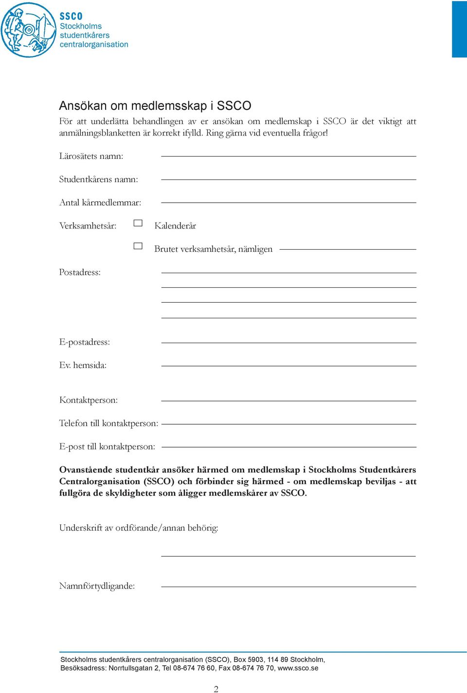 Lärosätets namn: Studentkårens namn: Antal kårmedlemmar: Verksamhetsår: Kalenderår Brutet verksamhetsår, nämligen Postadress: E-postadress: Ev.