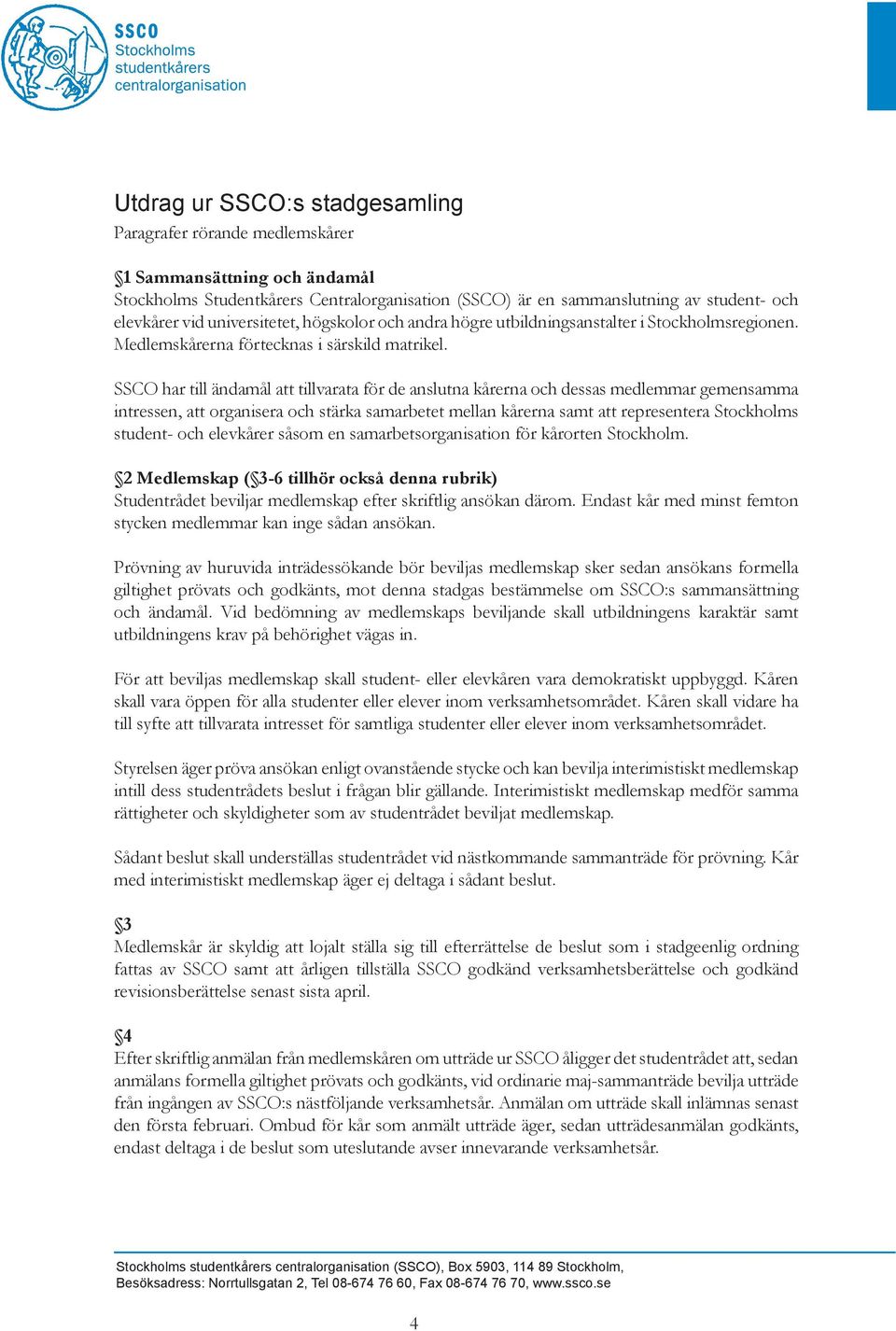 SSCO har till ändamål att tillvarata för de anslutna kårerna och dessas medlemmar gemensamma intressen, att organisera och stärka samarbetet mellan kårerna samt att representera Stockholms student-