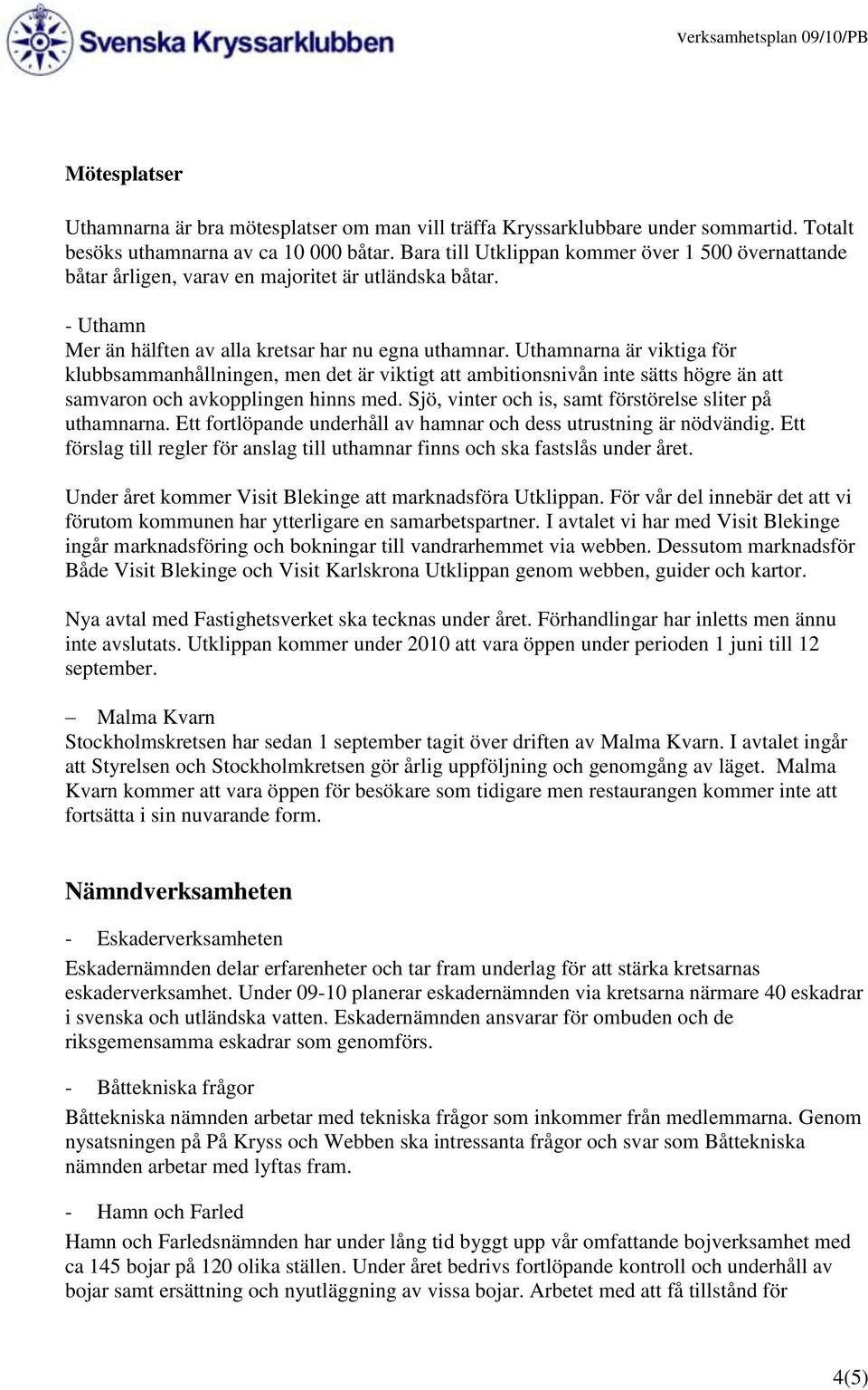 Uthamnarna är viktiga för klubbsammanhållningen, men det är viktigt att ambitionsnivån inte sätts högre än att samvaron och avkopplingen hinns med.