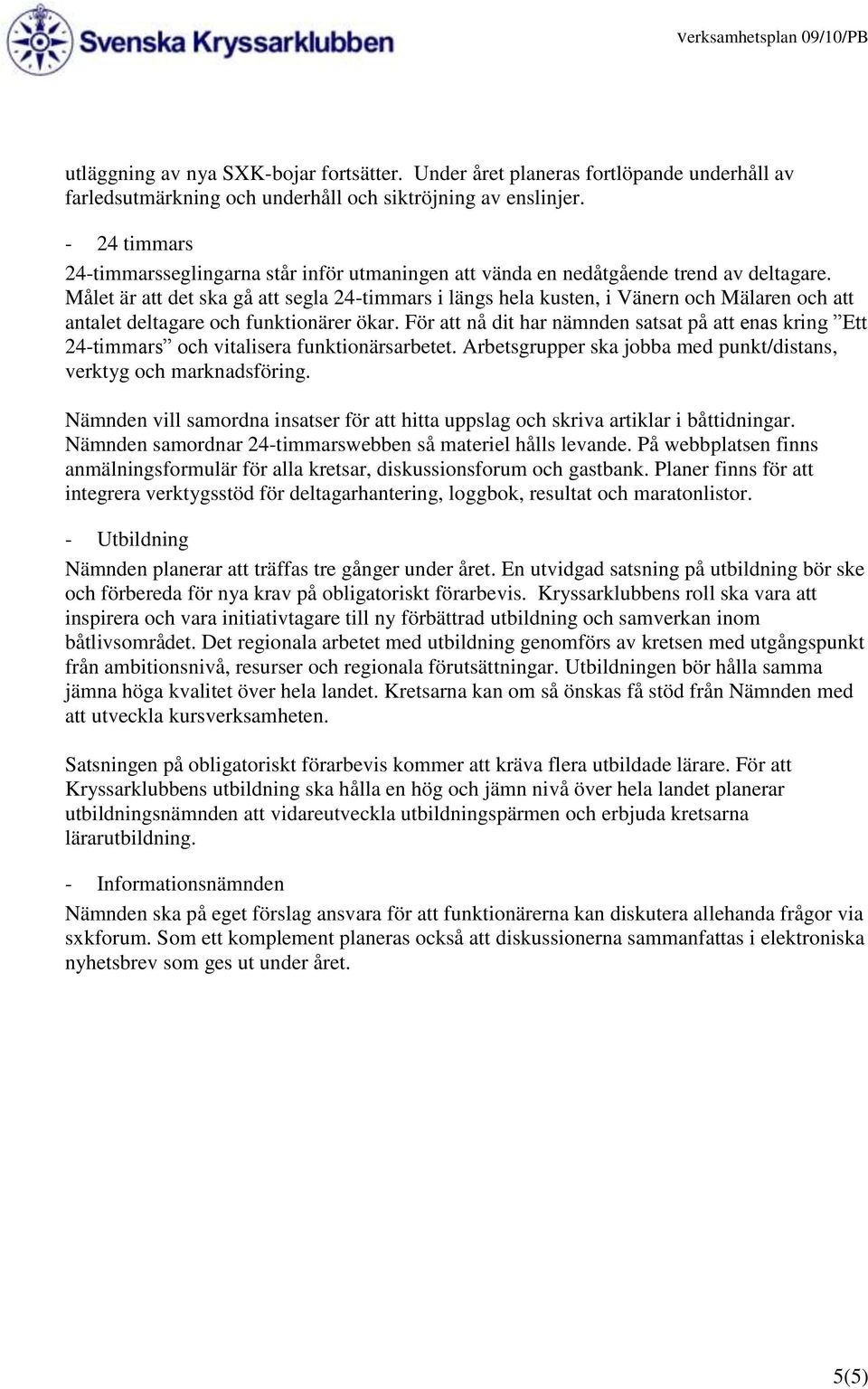 Målet är att det ska gå att segla 24-timmars i längs hela kusten, i Vänern och Mälaren och att antalet deltagare och funktionärer ökar.