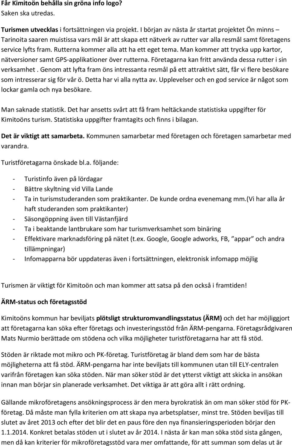 Rutterna kommer alla att ha ett eget tema. Man kommer att trycka upp kartor, nätversioner samt GPS-applikationer över rutterna. Företagarna kan fritt använda dessa rutter i sin verksamhet.