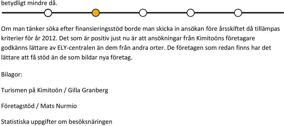 2012. Det som är positiv just nu är att ansökningar från Kimitoöns företagare godkänns lättare av ELY-centralen än dem