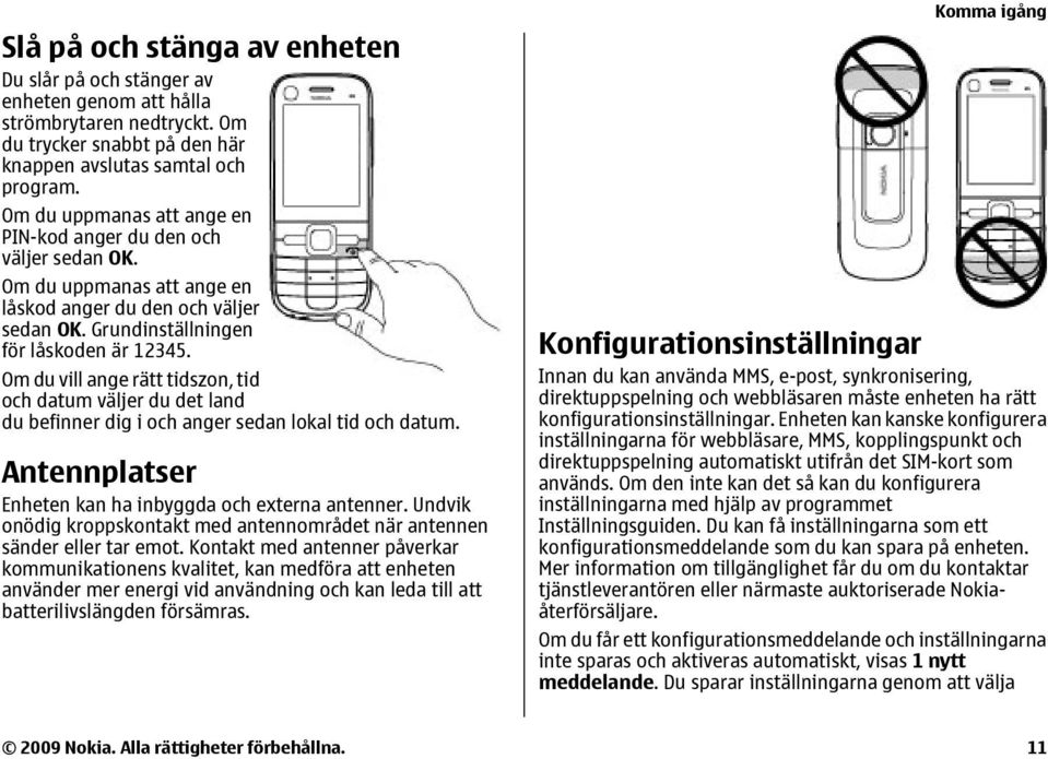 Om du vill ange rätt tidszon, tid och datum väljer du det land du befinner dig i och anger sedan lokal tid och datum. Antennplatser Enheten kan ha inbyggda och externa antenner.