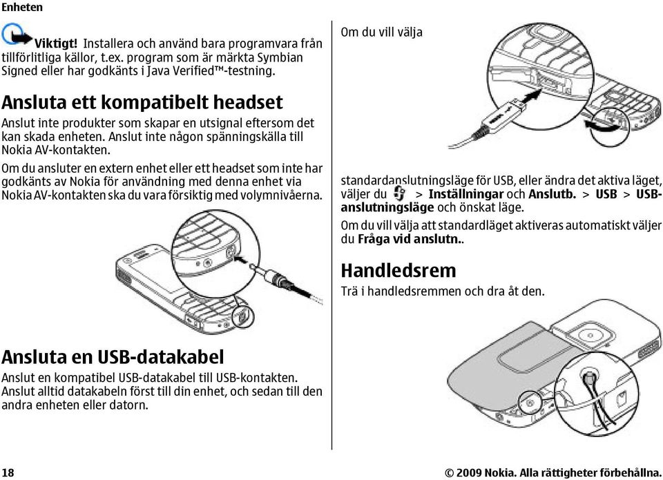 Om du ansluter en extern enhet eller ett headset som inte har godkänts av Nokia för användning med denna enhet via Nokia AV-kontakten ska du vara försiktig med volymnivåerna.