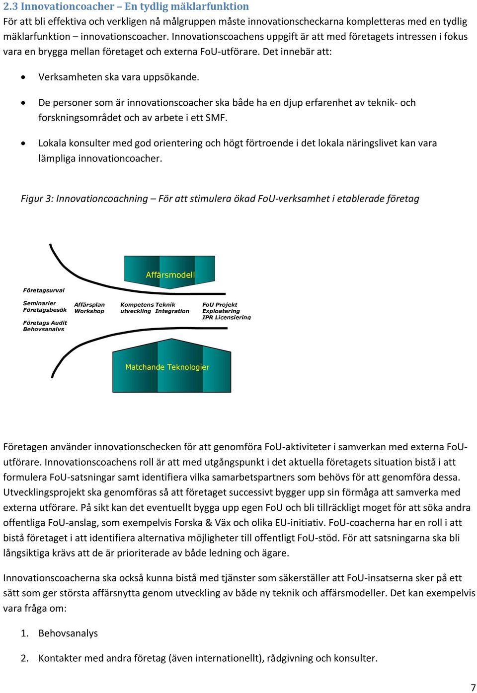 De personer som är innovationscoacher ska både ha en djup erfarenhet av teknik- och forskningsområdet och av arbete i ett SMF.