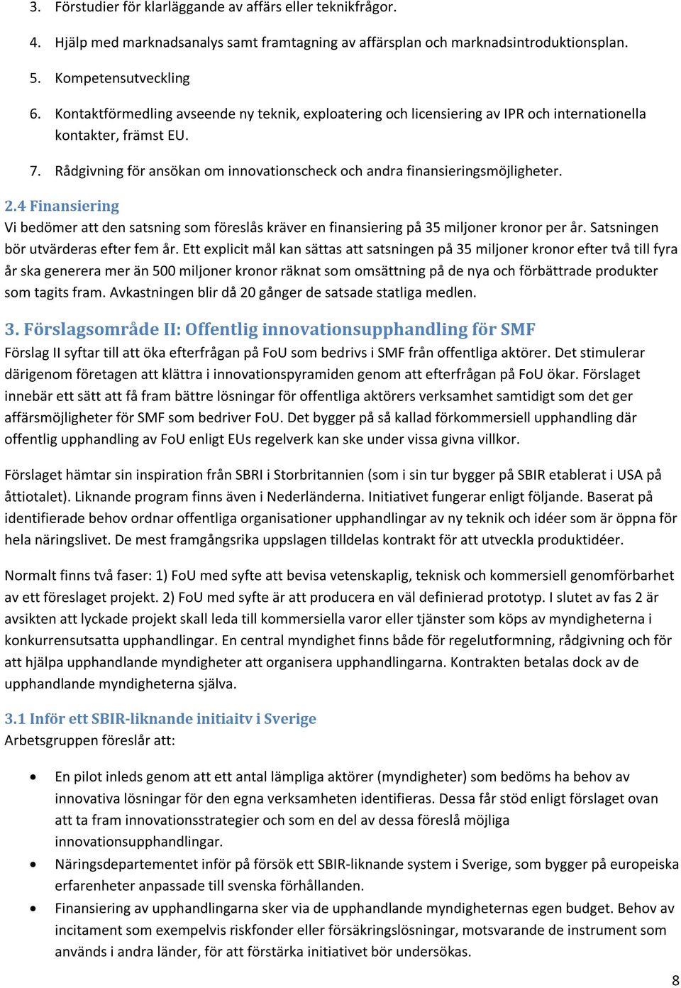 2.4 Finansiering Vi bedömer att den satsning som föreslås kräver en finansiering på 35 miljoner kronor per år. Satsningen bör utvärderas efter fem år.