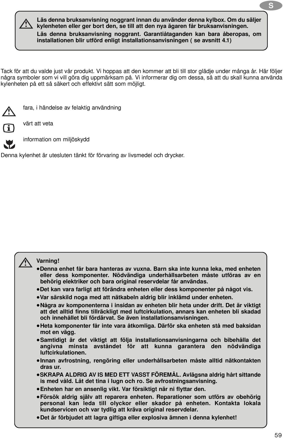 Vi informerar dig om dessa, så att du skall kunna använda kylenheten på ett så säkert och effektivt sätt som möjligt.